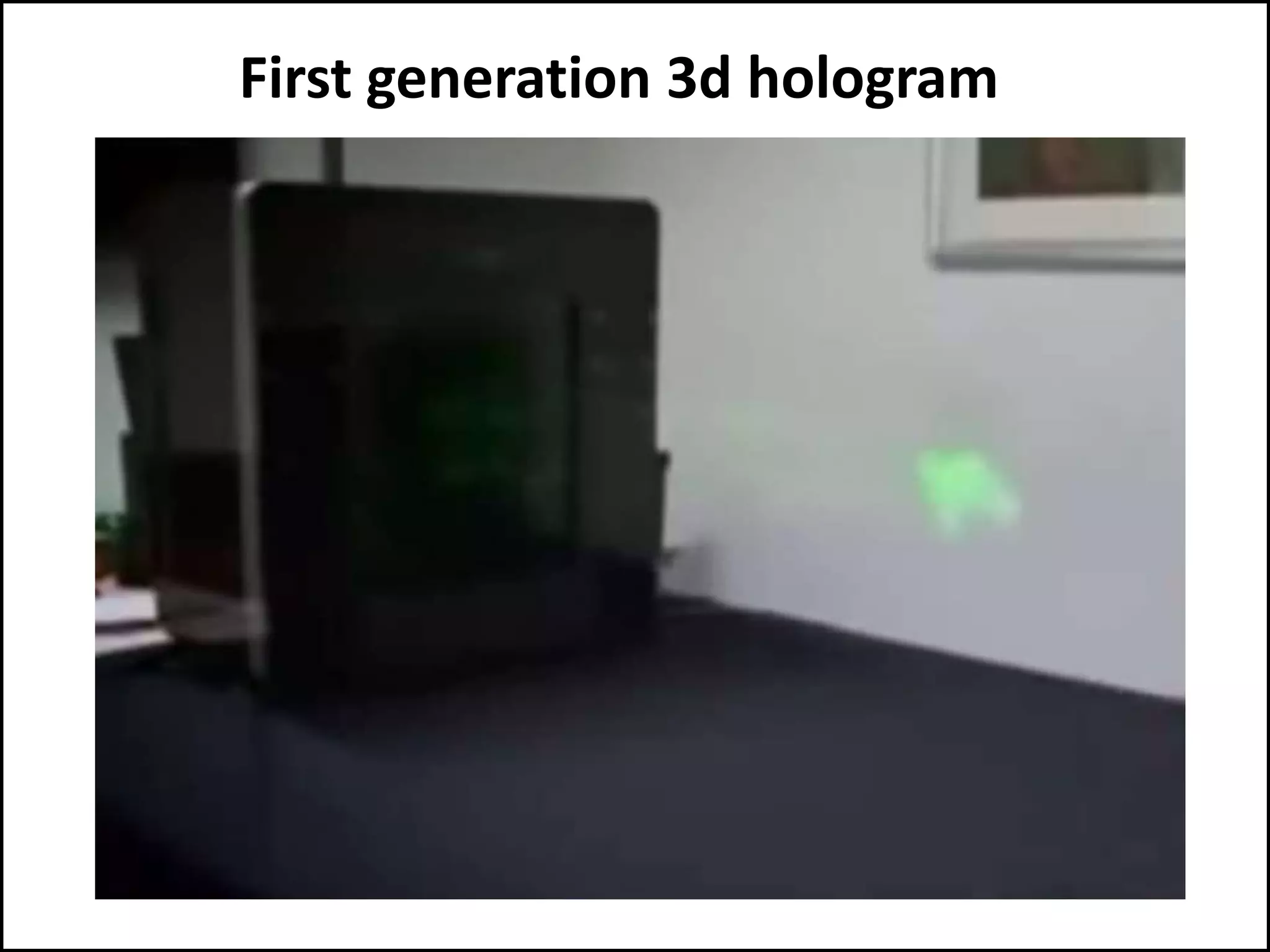 First generation 3d hologram
 