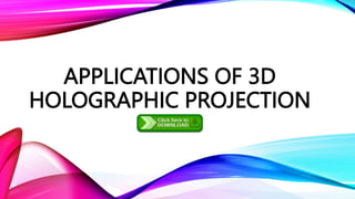 APPLICATIONS OF 3D
HOLOGRAPHIC PROJECTION
 