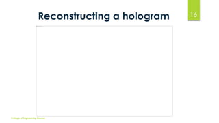 Reconstructing a hologram 16 
College of Engineering Munnar 
 