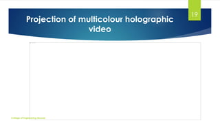 Projection of multicolour holographic 
video 
19 
College of Engineering Munnar 
 