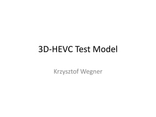3D-HEVC Test Model
Krzysztof Wegner
 