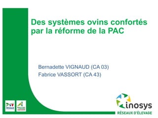 Des systèmes ovins confortés 
par la réforme de la PAC 
Bernadette VIGNAUD (CA 03) 
Fabrice VASSORT (CA 43) 
 