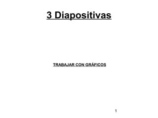 3 Diapositivas

TRABAJAR CON GRÁFICOS

1

 