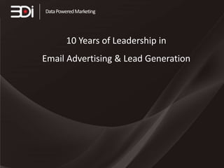 Data Powered Marketing




         10 Years of Leadership in
Email Advertising & Lead Generation
 
