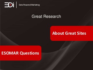 Data Powered Marketing




                    Great Research



                                About Great Sites



ESOMAR Questions
 