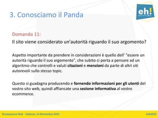 3. Conosciamo il Panda
Domanda 11:
Il sito viene considerato un'autorità riguardo il suo argomento?
Aspetto importante da ...