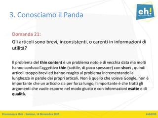 3. Conosciamo il Panda
Domanda 21:
Gli articoli sono brevi, inconsistenti, o carenti in informazioni di
utilità?
Il proble...