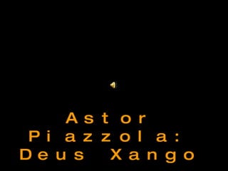 Astor Piazzola: Deus Xango 