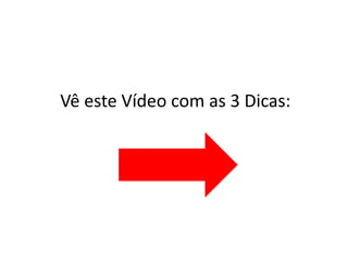 Vê este Vídeo com as 3 Dicas: 
 