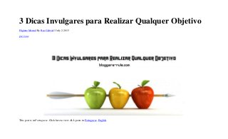 3 Dicas Invulgares para Realizar Qualquer Objetivo
Higiene Mental By Bea Gabriel / July 2, 2015
previous
This post is in Portuguese. Click here to view ALL posts in Portuguese, English.
 