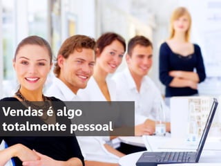 Vendas é algo
totalmente pessoal

 