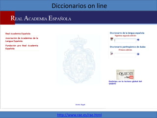 Diccionarios on line




 http://www.rae.es/rae.html
 