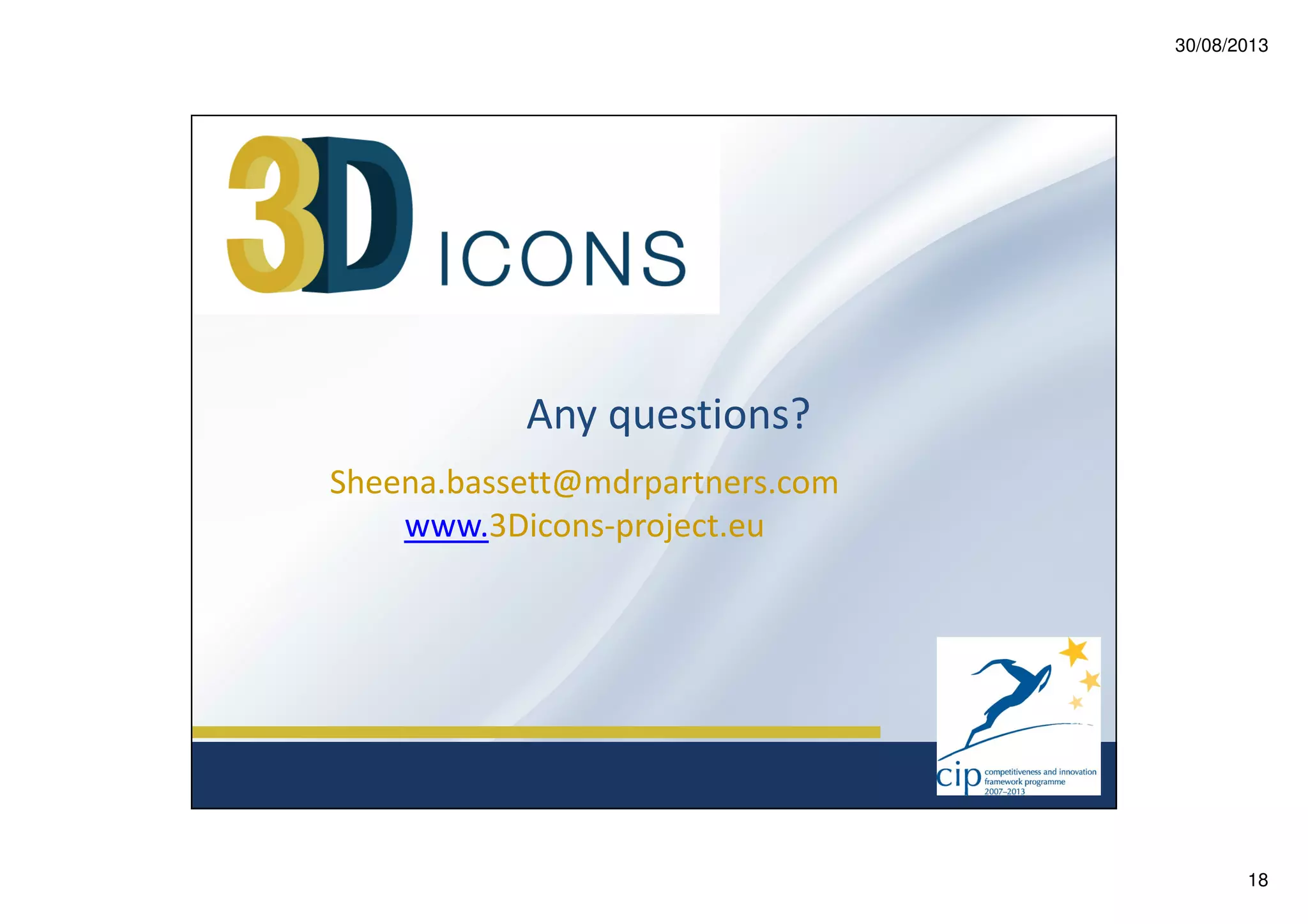 30/08/2013

Any questions?
Sheena.bassett@mdrpartners.com
www.3Dicons-project.eu

18

 