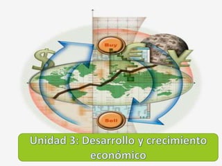 Unidad 3: Desarrollo y crecimiento económico  