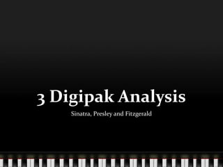 3 Digipak Analysis
Sinatra, Presley and Fitzgerald
 