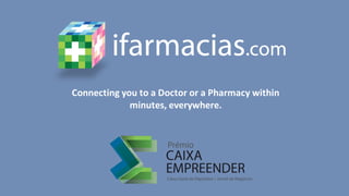 Connecting	you	to	a	Doctor	or	a	Pharmacy	within	
minutes,	everywhere.
 