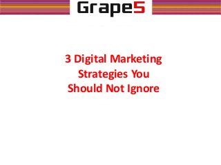 3 Digital Marketing
Strategies You
Should Not Ignore
 