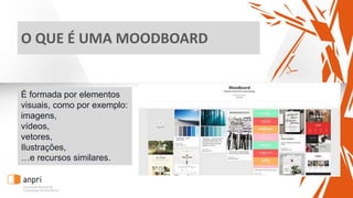 O QUE É UMA MOODBOARD
É formada por elementos
visuais, como por exemplo:
imagens,
vídeos,
vetores,
Ilustrações,
…e recursos similares.