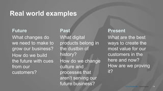 14
Real world examples
Future
What changes do
we need to make to
grow our business?
How do we build
the future with cues
from our
customers?
Past
What digital
products belong in
the dustbin of
history?
How do we change
culture and
processes that
aren’t serving our
future business?
Present
What are the best
ways to create the
most value for our
customers in the
here and now?
How are we proving
it?
CX at Prudential. 3 techniques.
 