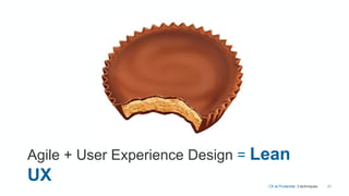 21
Agile + User Experience Design = Lean
UX CX at Prudential. 3 techniques.
 