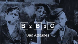 4
B 2 B 2 C
Bad Attitudes
CX at Prudential. 3 techniques.
 