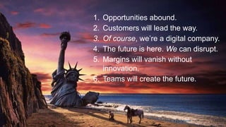 7
1. Opportunities abound.
2. Customers will lead the way.
3. Of course, we’re a digital company.
4. The future is here. We can disrupt.
5. Margins will vanish without
innovation.
6. Teams will create the future.
CX at Prudential. 3 techniques.
 