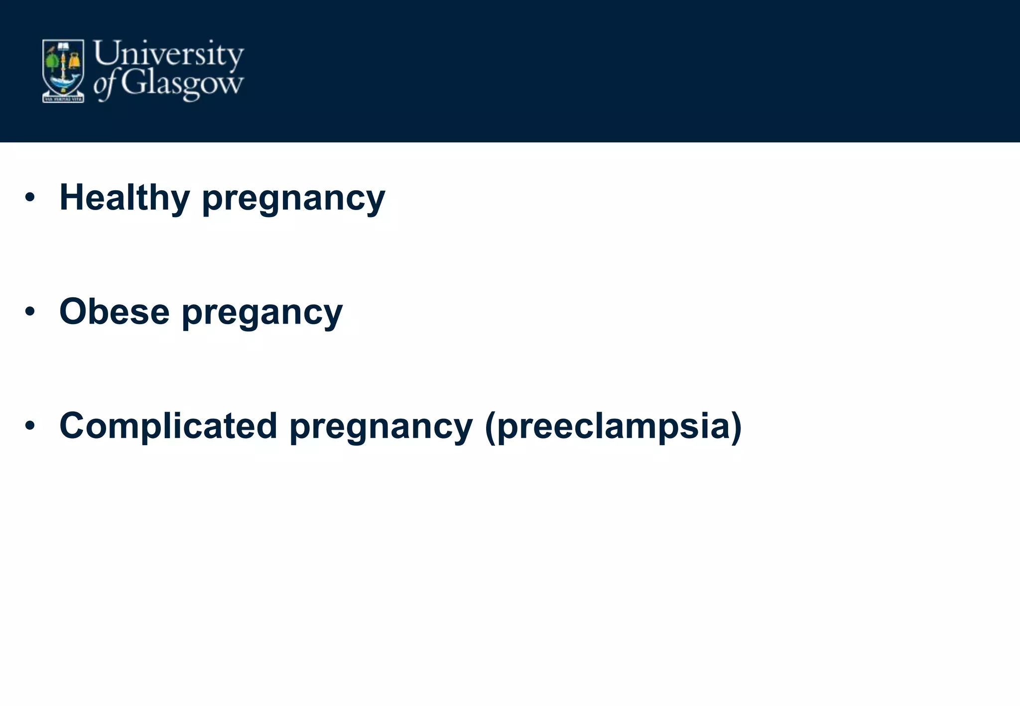 • Healthy pregnancy
• Obese pregancy
• Complicated pregnancy (preeclampsia)
 