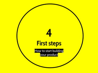 4
First steps
How to start building
your product
 