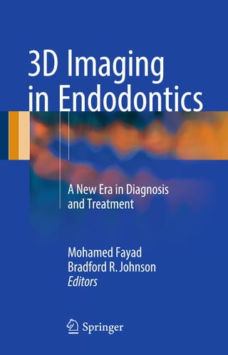 3D Imaging
in Endodontics
Mohamed Fayad
Bradford R.Johnson
Editors
A New Era in Diagnosis
and Treatment
123
 