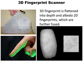 3D Fingerprint Scanner3D fingerprint is flattened into depth and albedo 2D fingerprints, which are further fused.
