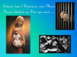 Entrons dans l ’Espérance, avec Marie… 
Vierge attentive au Dieu qui vient (cantique) 
 