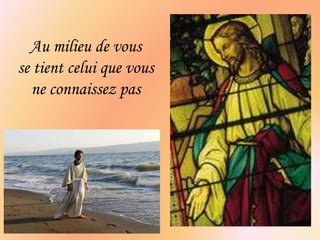 Au milieu de vous 
se tient celui que vous 
ne connaissez pas 
 