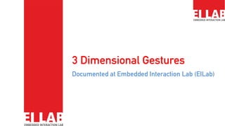3 Dimensional Gestures
Documented at Embedded Interaction Lab (EILab)
 