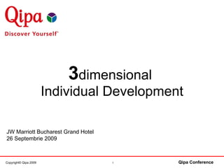 3 dimensional  Individual Development Copyright© Qipa 2009   1   Qipa Conference   JW Marriott Bucharest Grand Hotel 26 Septembrie 2009 