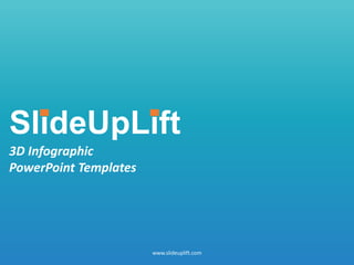 SlideUpLift
3D Infographic
PowerPoint Templates
www.slideuplift.com
 