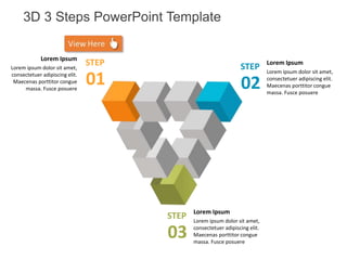 3D 3 Steps PowerPoint Template
STEP Lorem Ipsum
Lorem ipsum dolor sit amet,
consectetuer adipiscing elit.
Maecenas porttitor congue
massa. Fusce posuere
02
STEP Lorem Ipsum
Lorem ipsum dolor sit amet,
consectetuer adipiscing elit.
Maecenas porttitor congue
massa. Fusce posuere
03
STEPLorem Ipsum
Lorem ipsum dolor sit amet,
consectetuer adipiscing elit.
Maecenas porttitor congue
massa. Fusce posuere
01
 