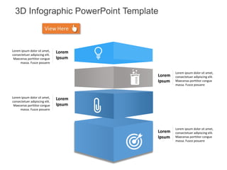 Lorem
Ipsum
Lorem ipsum dolor sit amet,
consectetuer adipiscing elit.
Maecenas porttitor congue
massa. Fusce posuere
Lorem
Ipsum
Lorem ipsum dolor sit amet,
consectetuer adipiscing elit.
Maecenas porttitor congue
massa. Fusce posuere
Lorem
Ipsum
Lorem ipsum dolor sit amet,
consectetuer adipiscing elit.
Maecenas porttitor congue
massa. Fusce posuere
Lorem
Ipsum
Lorem ipsum dolor sit amet,
consectetuer adipiscing elit.
Maecenas porttitor congue
massa. Fusce posuere
3D Infographic PowerPoint Template
 