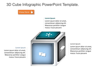 3D Cube Infographic PowerPoint Template.
Lorem Ipsum
Lorem ipsum dolor sit amet,
consectetuer adipiscing elit.
Maecenas porttitor congue
massa. Fusce posuere
Lorem Ipsum
Lorem ipsum dolor sit amet,
consectetuer adipiscing elit.
Maecenas porttitor congue
massa. Fusce posuere
Lorem Ipsum
Lorem ipsum dolor sit amet,
consectetuer adipiscing elit.
Maecenas porttitor congue
massa. Fusce posuere
 