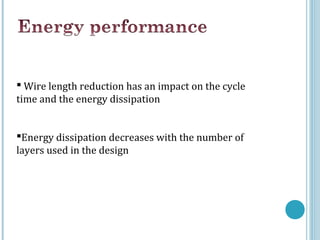  Wire length reduction has an impact on the cycle
time and the energy dissipation


Energy dissipation decreases with the number of
layers used in the design
 