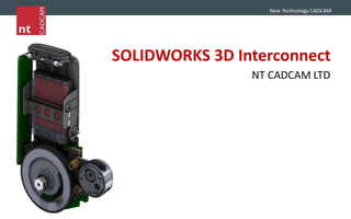 New Technology CADCAM
SOLIDWORKS 3D Interconnect
NT CADCAM LTD
 