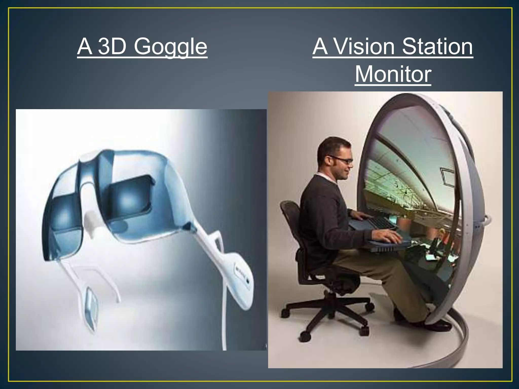 A 3D Goggle A Vision Station
Monitor
 