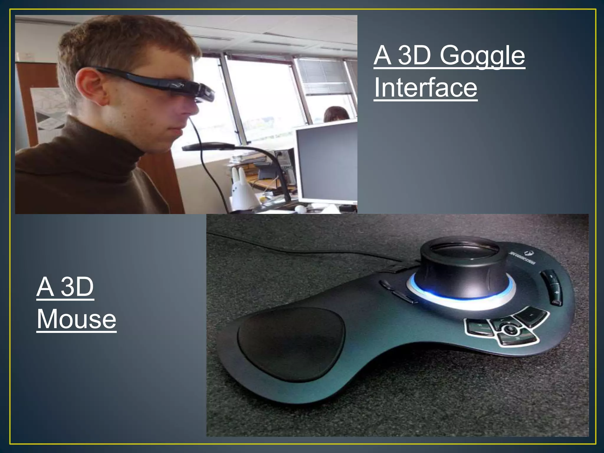 A 3D Goggle
Interface
A 3D
Mouse
 