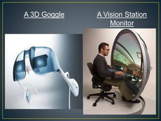A 3D Goggle A Vision Station
Monitor
 
