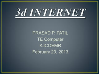 PRASAD P. PATIL
TE Computer
KJCOEMR
February 23, 2013
 