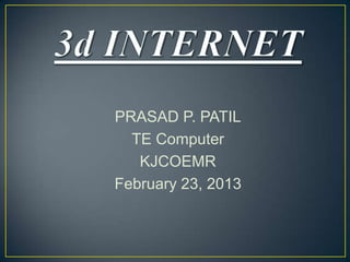 PRASAD P. PATIL
TE Computer
KJCOEMR
February 23, 2013

 