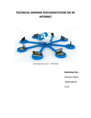 TECHNICAL SEMINAR DOCUMENTATION ON 3D
INTERNET
Submitted By :
M.Grace Beryl
10RG1A0571
C.S.E
 