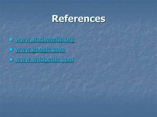 References
 www.studymafia.org
 www.google.com
 www.wikipedia.com
 