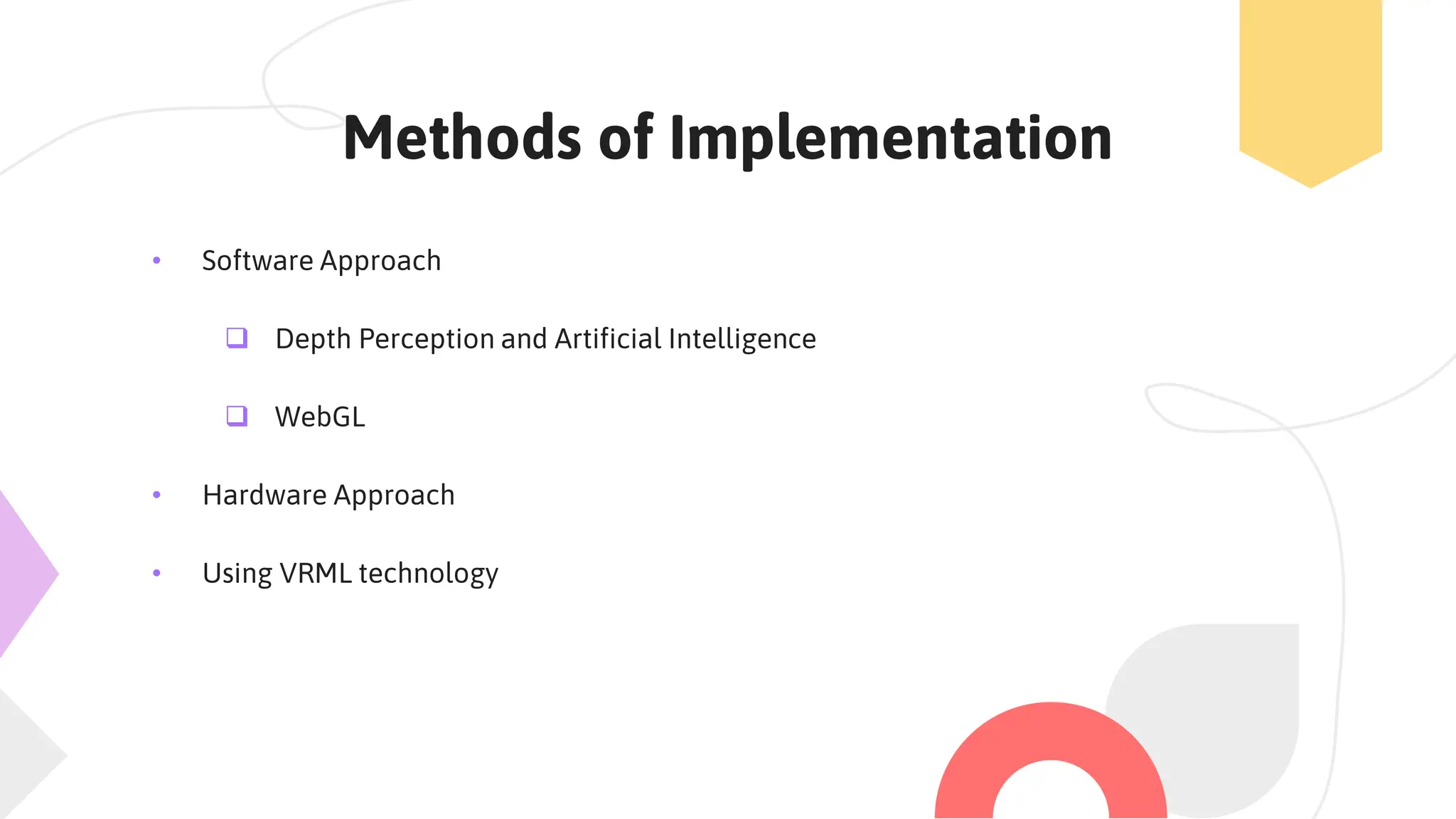 Methods of Implementation
• Software Approach
 Depth Perception and Artificial Intelligence
 WebGL
• Hardware Approach
• Using VRML technology
 