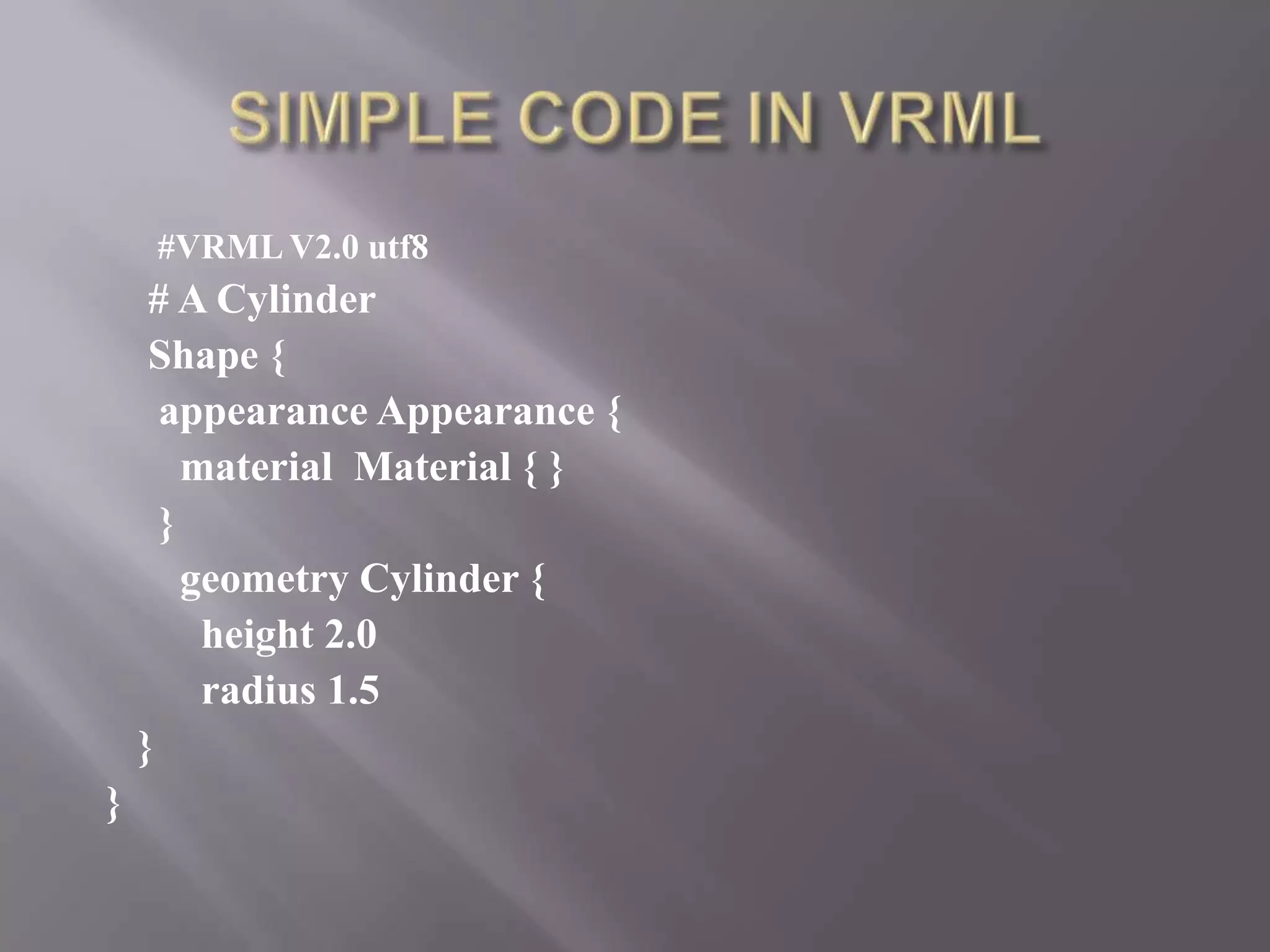#VRML V2.0 utf8
     # A Cylinder
     Shape {
      appearance Appearance {
        material Material { }
      }
        geometry Cylinder {
         height 2.0
         radius 1.5
    }
}
 