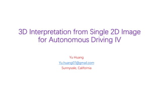 3D Interpretation from Single 2D Image
for Autonomous Driving IV
Yu Huang
Yu.huang07@gmail.com
Sunnyvale, California
 